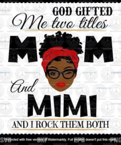 God Gifted Me Two Titles Mom And Mimi Svg, Mothers Day Svg, Black Mom Svg, Customizable Layered Svg, Svg Eps Png Dxf