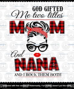 God Gifted Me Two Titles Mom And Nana Svg, Mother Svg, Mama Svg, Gift For Mom Svg,Customizable Layered Svg, Svg Eps Png Dxf