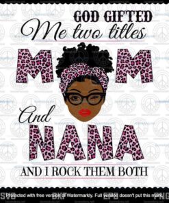 God Gifted Me Two Titles Mom And Nana Svg, Mothers Day Svg, Black Mom Svg, Customizable Layered Svg, Svg Eps Png Dxf