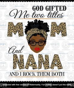 God Gifted Me Two Titles Mom And Nana Svg, Mothers Day Svg, Black Mom Svg, Customizable Layered Svg, Svg Eps Png Dxf