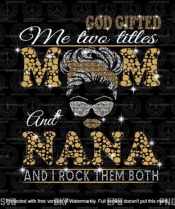 God Gifted Me Two Titles Mom And Nana Svg, Mothers Day Svg, Mom And Nana Svg,Customizable Layered Svg, Svg Eps Png Dxf