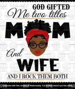God Gifted Me Two Titles Mom And Wife Svg, Mothers Day Svg, Black Mom Svg, Customizable Layered Svg, Svg Eps Png Dxf