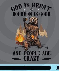 God IS Great, Bourbon Is Good, People Are Crazy, Love Bourbon, Bourbon Whisky, Love Whisky, Funny Bear, Customizable Png