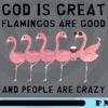 God Is Great Flamigos Are Good And People Are Crazy, Drinking Flamingo, Drinking Friends, Customizable Png