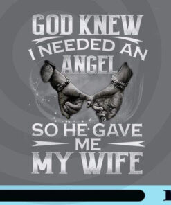 God Knew I Needed An Angel So He Gave Me My Wife, Gift For Husband, Family, Husband Customizable Png