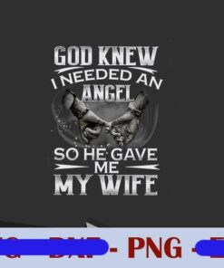 God Knew I Needed An Angel So He Gave Me My Wife, Gift For Wife, Family, Husband Customizable Png