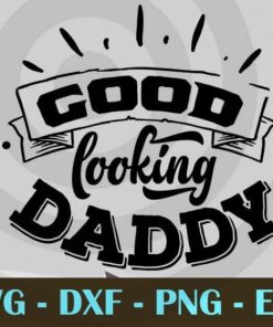 Good looking daddy , Love Dad, Daddy, Father's Day, Customizable Layered Svg, Svg Eps Png Dxf
