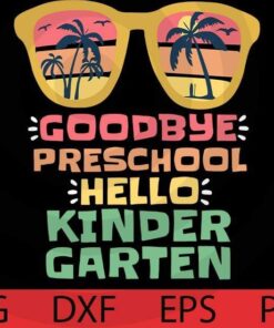 GOODBYE PRESCHOOL HELLO KINDERGARTEN Teacher Student Kids Back to School T-Shirt Customizable Layered Svg, Svg Eps Png Dxf