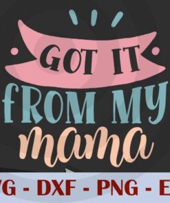 got it from my mama, Mom, Mother's Day, Customizable Layered Svg, Svg Eps Png Dxf