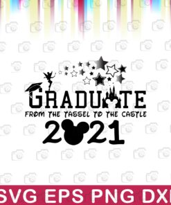 Graduate From the tassel To the Castle 2021, Disney Castle, Mickey Mouse, 2021 Grad , Class of 2021 Layered SVG, DXF, PNG, EPS
