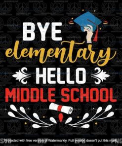 Graduation Bye Elementary Hello Middle School Graduate, End of school Customizable Layered Svg, Svg Eps Png Dxf