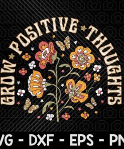 Grow positive thoughts SVG Retro Flower svg Hippie svg Inspirational svg Retro Svg for Groovy Customizable Layered Svg, Svg Eps Png Dxf