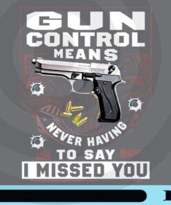 Gun Control Means Never Having To Say I Missed You, Gunner Gift, Archer Gift, I missed you, Bullet and pistol gun Customizable Png