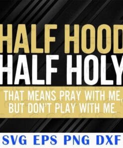 Half Hood, Half Holy, Pray With Me, Don't Play With Me, Holy Enough, Sarcastic Gift, Religious, Blessed By Jesus, SVG PNG DXF, EPS, PDF