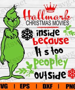 Hallmork Christmas Movies Inside Because It's Too Peopley Outside, Grinch Christmas, Grinch Lovers, Svg Eps Png Dxf