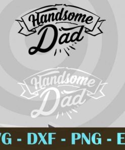 Handsome dad , Love Dad, Daddy, Father's Day, Customizable Layered Svg, Svg Eps Png Dxf