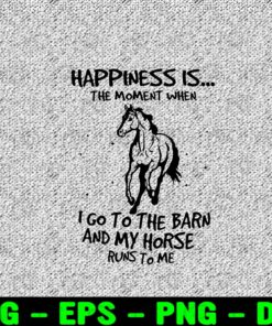 Happiness Is The Moment I Go To The Barn And My Horse Runs To Me, Awesome Horse Riding Lovers, Horse Lover, Pet Lover Layered Svg Eps Png Dxf