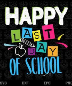 Happy Last Day of School Funny Teacher Student End of Year Customizable Layered Svg, Svg Eps Png Dxf