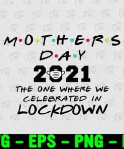 Happy Mother's Day 2021, The One Where We Celebrated in Lockdown, Mother's Day Poster, Mother's Gift, Wonderful Poster Layered Svg Eps Png Dxf