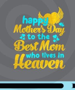 Happy Mother's Day To The Best Mom Who Lives In Heaven,For Mom, Memorial, Heart With Wing, Mom Birthday, Customizable png