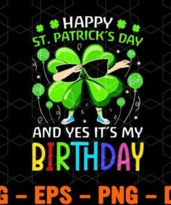 Happy St.Patrick's Day and Yes It's My Birthday, Dabbing Shamrock, Birthday Boy, Birthday Girl, Lucky Leaf, Gift For boy Girl SVG PNG DXF, EPS, PDF