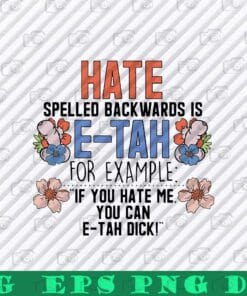 Hate, Spelled Backwards Is E-Tah For Example, If You Hate Me You Can E-Tah Dick, Unisex for Men Women Layered Svg Eps Png Dxf