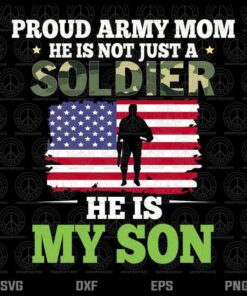 He Is Not Just A Soldier He Is My Son, Proud Army Mom,My Son, Love Son, Family Design svg Trending Customizable Layered Svg, Svg Eps Png Dxf