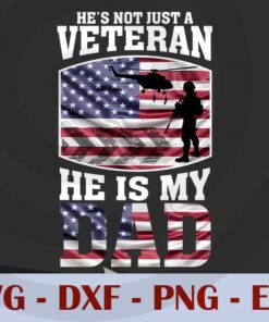 He is not just a veteran, he is my dad,, Love Dad, Daddy, Father's Day, Customizable Layered Svg, Svg Eps Png Dxf