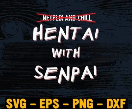 Hentai With Senpai, Funny Otaku Ecchi Lovers, Japanese Cartoon, Senpai Cartoon Layered Svg Eps Png Dxf