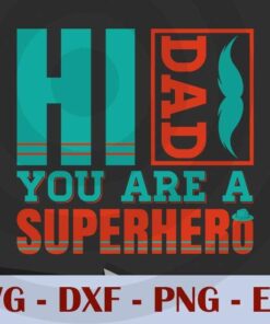 Hi dad you are a Superhero, Love Dad, Daddy, Father's Day, Customizable Layered Svg, Svg Eps Png Dxf
