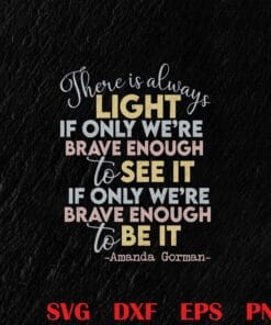 Hill We Climb, For There Is Always Light If Only Were Brave Enough To See It If Only Were Brave Enough To Be It, meaningful Quote, Amanda Gorman Layered Svg, Svg Eps Png Dxf