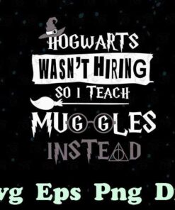 Hogwarts Wasn't Hiring So I Teach Muggles Instead, Math Teacher, The Teacher, Layered Svg Eps Png Dxf