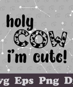 Holly Cow I'm Cute, Funny Cow, Farmer Gift, Gift for Kids, Layered SVG, DXF, PNG, EPS