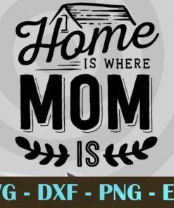 Home is where mom is, Mom and Me, Love Mommy, Mother's Day, Customizable Layered Svg, Svg Eps Png Dxf
