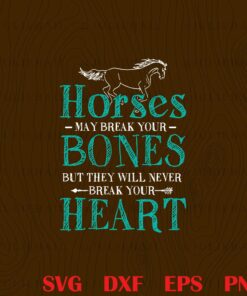 Horses May Break Your Bones Never Heart, Equestrians Gift, Horse, Horse Lover, Layered SVG, DXF, PNG, EPS