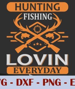 Hunting Fishing Lovin every day, Fish Hunter, Dad, Father, Customizable Layered Svg, Svg Eps Png Dxf