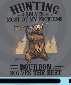 Hunting Solves Most Of My Problem, Bourbon Solves The Best, Bourbon whiskey, Bear Holding Gun, Customizable Png