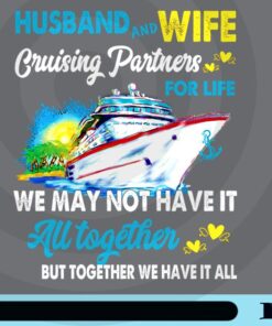 Husband and Wife, Cruising Partners for Life, Not have it all together, together we have it all, Anniversary Cruise, Love of Spouse Customizable Png