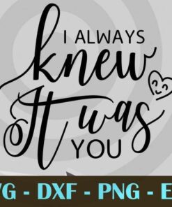 I Always Knew it was you Wedding quote, wedding sign love Anniversary Ceremony Design Bundles Customizable Layered Svg, Svg Eps Png Dxf