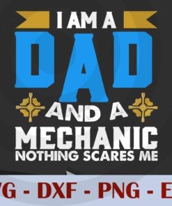 I am a Dad and Mechanic Nothing scares me, Love Dad, Daddy, Father's Day, Customizable Layered Svg, Svg Eps Png Dxf