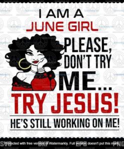 I Am A June Girl, June Girl Svg, June Birthday Svg, Please Don't Try Me, Try Jesus, He's Still Working On Me, Customizable Layered Svg, Png, Dxf, Eps