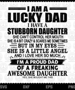 I Am A Lucky Dad I Have Stubborn Daughter Father's Day T-Shirt Customizable Layered Svg, Svg Eps Png Dxf