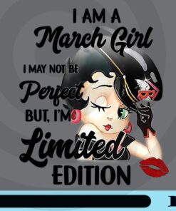 I Am A March Girl I May Not Be Perfect I'm Limited Edition, Birthday Gift, Gift for Mom, Queen, I am a Queen Customizable Png