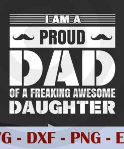 I am a proud dad of a freaking awesome daughter, Love Dad, Daddy, Father's Day, Customizable Layered Svg, Svg Eps Png Dxf