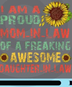 I Am A Proud Mom In Law Of A Freaking Awesome Daughter In Law, Mom Gift, Mother Gift, Sunflower, Customizable Png