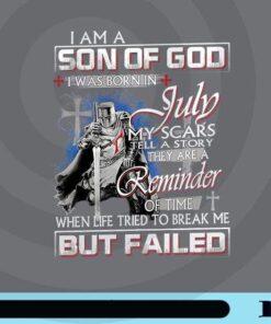 I Am A Son Of God I Was Born In July, My Scars Tell A Story, They Are Reminder Of Time When Life Tried To Break But Failed Customizable png