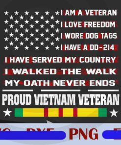I Am A Veteran, Love Freedom, Wore Dog Tags, A DD-214, Served my country, walked the walk, My oath never ends, Proud Vietnam Veteran Customizable Png