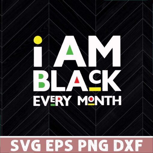 I Am Black Every Month, 2021 African American, Black History, Black Lives Matter, BLM, Layered SVG, DXF, PNG, EPS