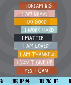 I Am Brave, I Dream Big, I DO Good, i am Loved , I AM thankful, Inspirational saying, Black History, African American, Customizable Layered Svg, Svg Eps Png Dxf
