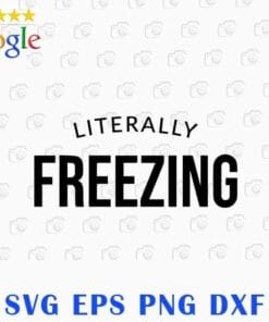 I Am Literally Freezing, Cold Winter, Freaking Cold, Funny Gifts, Freezing Cold, Gift Idea For Birthday, Layered SVG, DXF, PNG, EPS